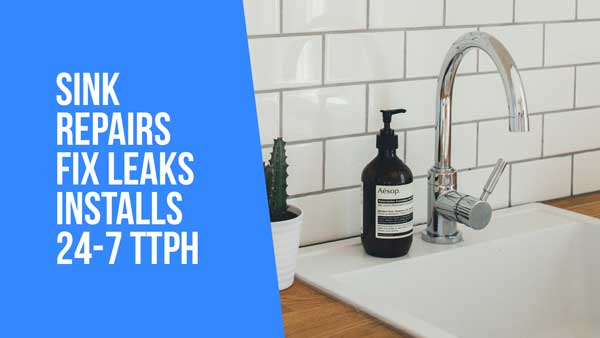 Sink repairs, fix leaks, sink installation - 24-7 TTPH